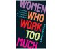 Women Who Work Too Much