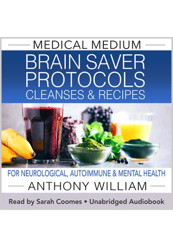 Medical Medium Brain Saver Protocols, Cleanses, and Recipes