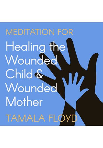 Meditation for Healing the Wounded Child & Wounded Mother