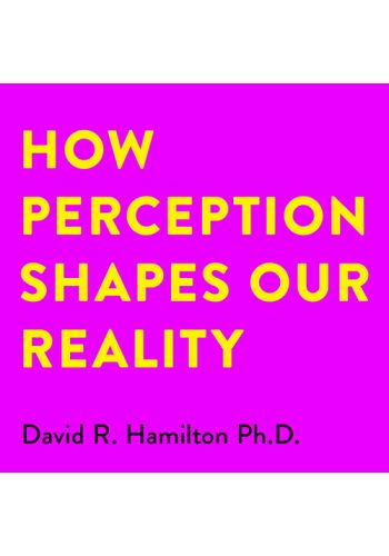 How Perception Shapes Our Reality