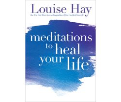 Meditations To Heal Your Life