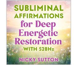 Subliminal Affirmations for Deep Energetic Restoration with 528 Hz