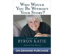 The Work: Who Would You Be Without Your Story?
