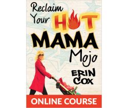 Reclaim Your Hot Mama Mojo: Three Weeks to a Happier