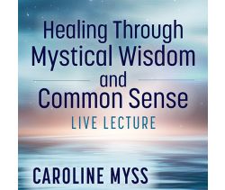 Healing Through Mystical Wisdom and Common Sense Live Lecture