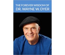 The Forever Wisdom of Dr. Wayne W. Dyer